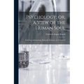 Psychology; or, a View of the Human Soul: Including Anthropology, Being the Substance of a Course O