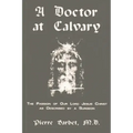 A Doctor at Calvary - The Passion of Our Lord Jesus Christ as Described by a Surgeon