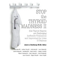 Stop the Thyroid Madness II: How Thyroid Experts Are Challenging Ineffective Treatments and Improving the Lives of Patients