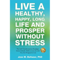 Live a Healthy, Happy, Long Life and Prosper Without Stress: The Life Transformation Paradigm: Seven Lifestyle Shifts to Live the Life You are Designe