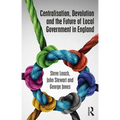 Centralisation, Devolution and the Future of Local Government in England