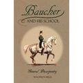 Baucher and His School: With Appendix I: Recollections From LOUIS RUL and EUGÈNE CARON With Appendix II: Commentary by LOUIS SEEGER From his pamphlet: