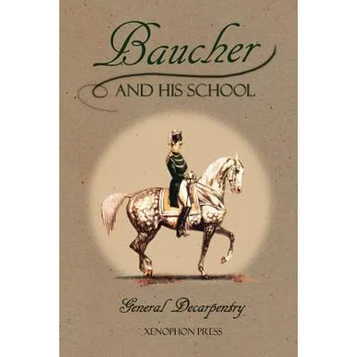 Baucher and His School: With Appendix I: Recollections From LOUIS RUL and EUGÈNE CARON With Appendix II: Commentary by LOUIS SEEGER From his pamphlet: