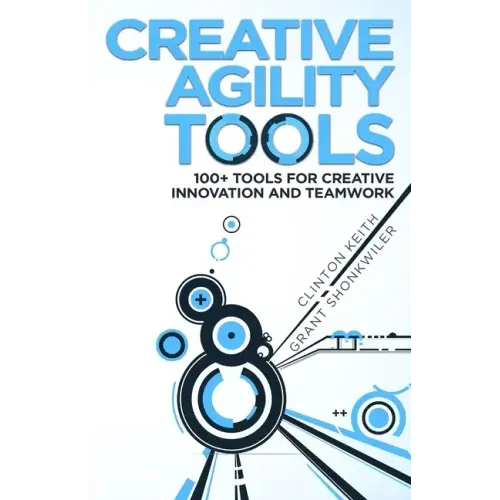 Creative Agility Tools: 100+ Tools for Creative Innovation and Teamwork
