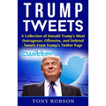 Trump Tweets: A Collection of Donald Trump's Most Outrageous, Offensive, and Deleted Tweets From Trump's Twitter Page: (Booklet)