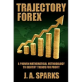 Trajectory Forex: A Proven Mathematical Methodology To Identify Trends For Profit
