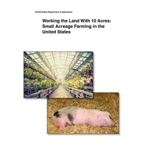 Working the Land With 10 Acres: Small Acreage Farming in the United States