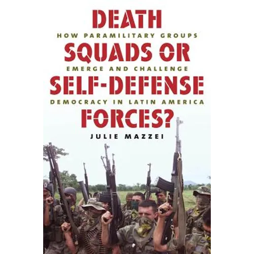 Death Squads or Self-Defense Forces?: How Paramilitary Groups Emerge and Challenge Democracy in Latin America