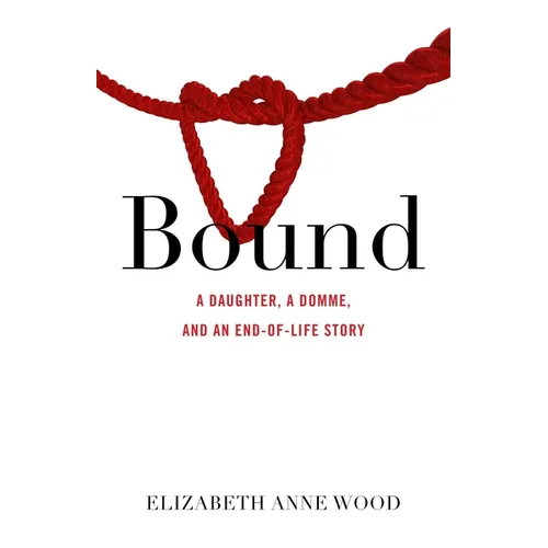 Bound: A Daughter, a Domme, and an End-Of-Life Story