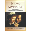 Beyond Adaptation: Essays on Radical Transformations of Original Works