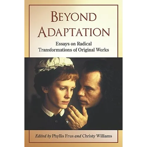 Beyond Adaptation: Essays on Radical Transformations of Original Works