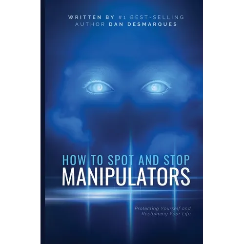 How to Spot and Stop Manipulators: Protecting Yourself and Reclaiming Your Life