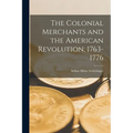 The Colonial Merchants and the American Revolution, 1763-1776