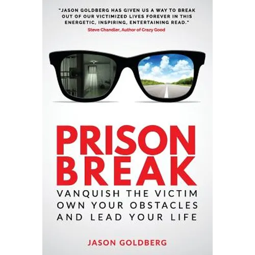 Prison Break: Vanquish the Victim, Own Your Obstacles, and Lead Your Life