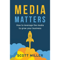 Media Matters: How To Leverage The Media To Grow Your Business