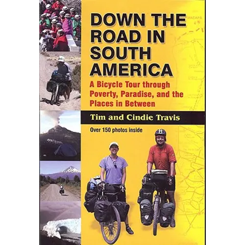 Down the Road in South American: A Bicycle Tour Through Poverty, Paradise, and Place in Between