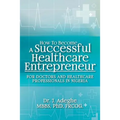 How To Become A Successful Healthcare Entrepreneur: For Doctors and Healthcare Professionals in Nigeria