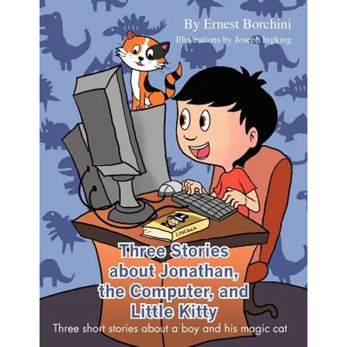 Three Stories about Jonathan, the Computer, and Little Kitty: Three Short Stories about a Boy and His Magic Cat