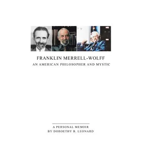 Franklin Merrell-Wolff: An American Philosopher and Mystic: A Personal Memoir