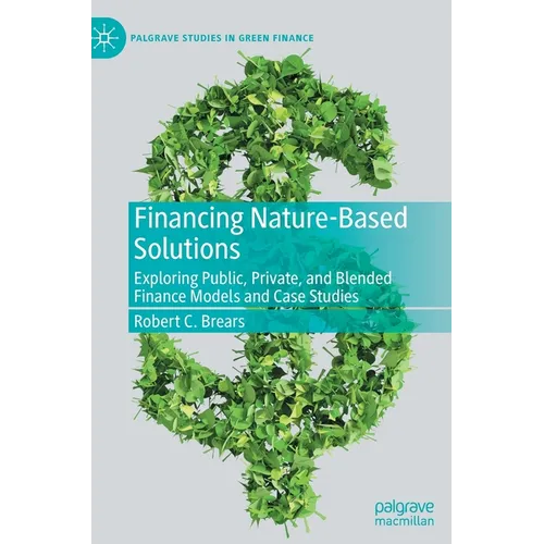 Financing Nature-Based Solutions: Exploring Public, Private, and Blended Finance Models and Case Studies
