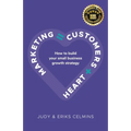 Marketing = Customers + Heart: How to Build Your Small Business Growth Strategy
