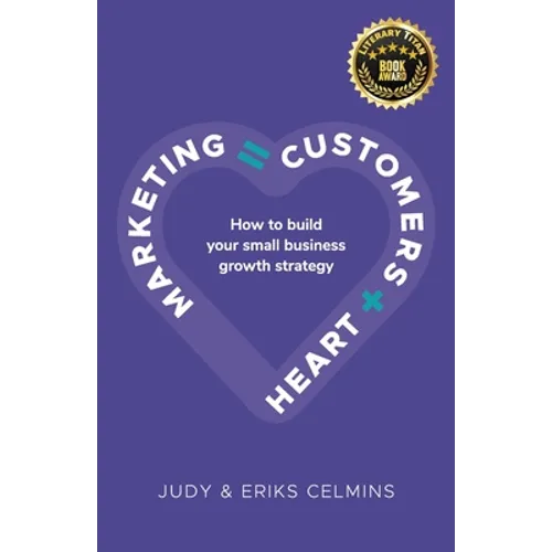 Marketing = Customers + Heart: How to Build Your Small Business Growth Strategy