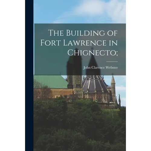 The Building of Fort Lawrence in Chignecto;