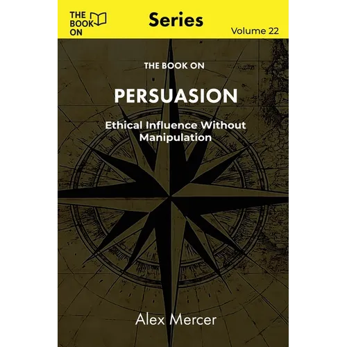 The Book On Persuasion: Ethical Influence Without Manipulation