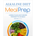 Alkaline Diet Meal Prep: 6 Weekly Plans and 75 Recipes for Ready-To-Go Meals