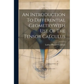 An Introduction To Differential GeometryWith Use Of The Tensor Calculus