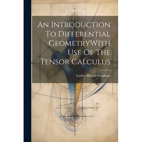 An Introduction To Differential GeometryWith Use Of The Tensor Calculus