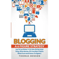 Blogging: A 6 Figure Strategy: Learn The Exact Methods To Profit Online With Blog Content Writing, Affiliate Marketing, SEO & Social Media To Build An