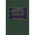 A Conflict Perpetuated: China Policy During the Kennedy Years