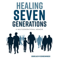 Healing Seven Generations: A Multigenerational Memoir