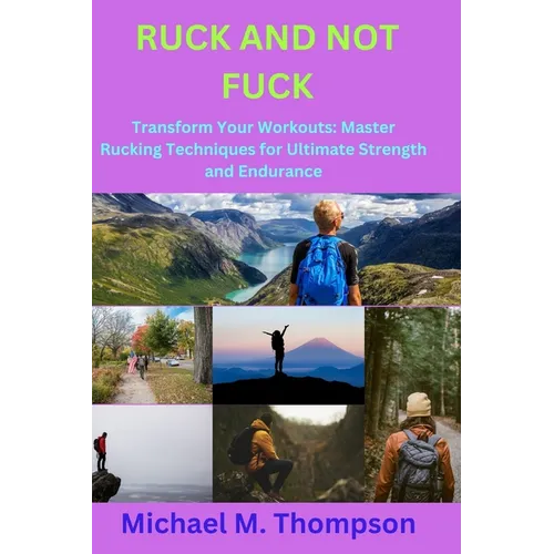 Ruck and Not Fuck: Transform Your Workouts: Master Rucking Techniques for Ultimate Strength and Endurance