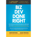 Biz Dev Done Right: Demystifying the Sales Process and Achieving the Results You Want