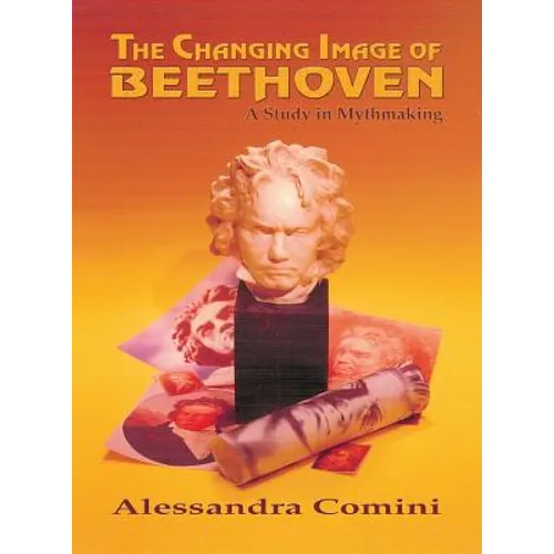 The Changing Image of Beethoven: A Study in Mythmaking