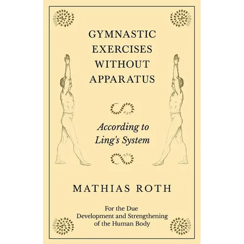 Gymnastic Exercises Without Apparatus - According to Ling's System - For the Due Development and Strengthening of the Human Body