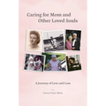 Caring for Mom and Other Loved Souls: A Journey of Love and Loss