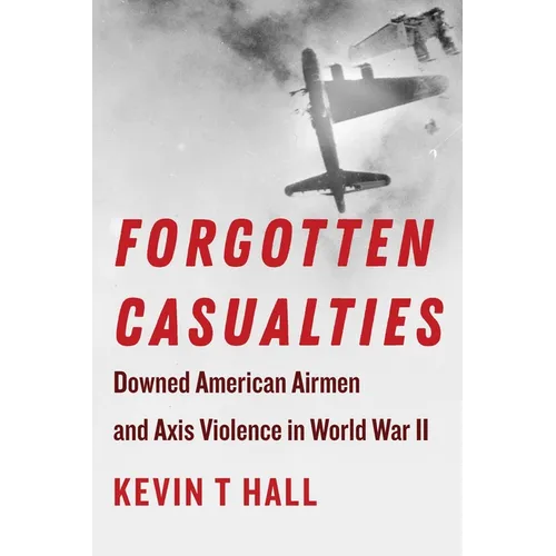 Forgotten Casualties: Downed American Airmen and Axis Violence in World War II