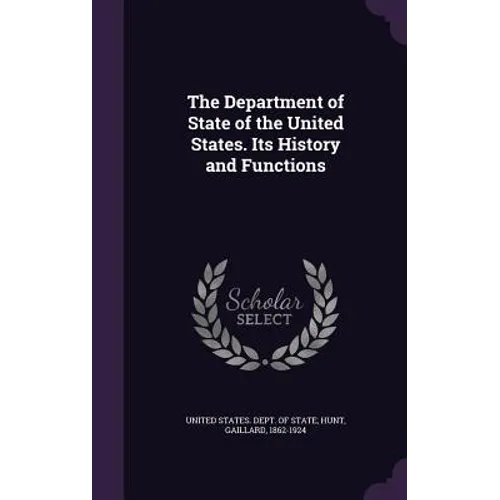 The Department of State of the United States. Its History and Functions