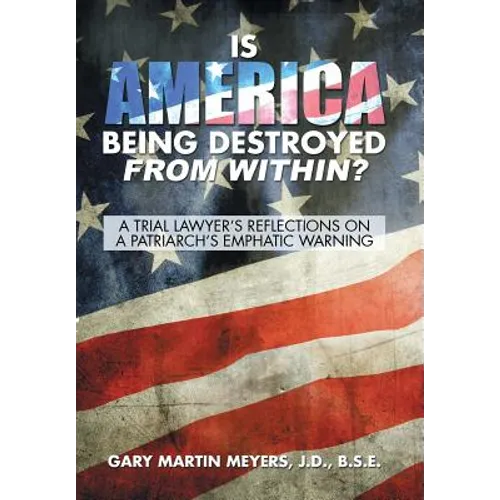 Is America Being Destroyed from Within?: A Trial Lawyer's Reflections On A Patriarch's Emphatic Warning