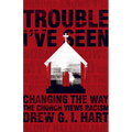 Trouble I've Seen: Changing the Way the Church Views Racism