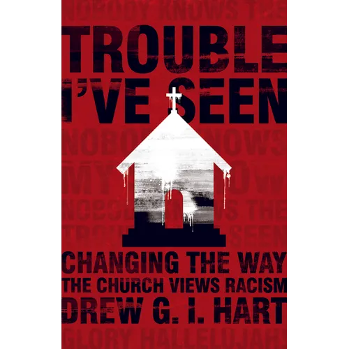 Trouble I've Seen: Changing the Way the Church Views Racism