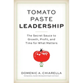 Tomato Paste Leadership: The Secret Sauce to Growth, Profit, and Time for What Matters