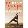 Basic Yoga for Improving Flexibility: Yoga Flexibility and Strength Sequences