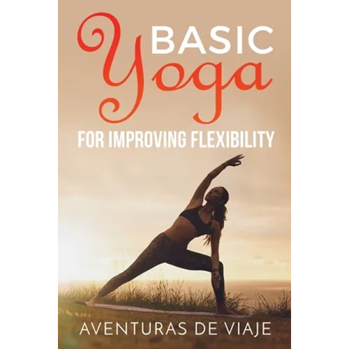 Basic Yoga for Improving Flexibility: Yoga Flexibility and Strength Sequences