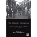 Post-Ottoman Coexistence: Sharing Space in the Shadow of Conflict