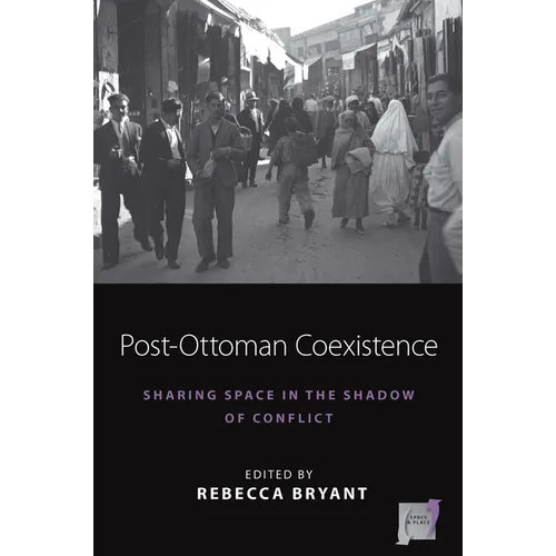 Post-Ottoman Coexistence: Sharing Space in the Shadow of Conflict