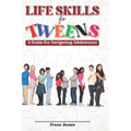 LIfE SKILLS FOR TWEENS: A Guide to Navigating Adolescence